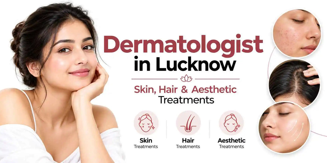 Dermatologist in Lucknow: Complete Guide to Skin, Hair & Aesthetic Treatments