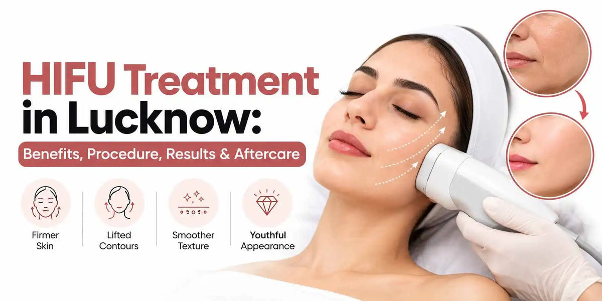 HIFU Treatment in Lucknow: Benefits, Procedure, Results & Aftercare
